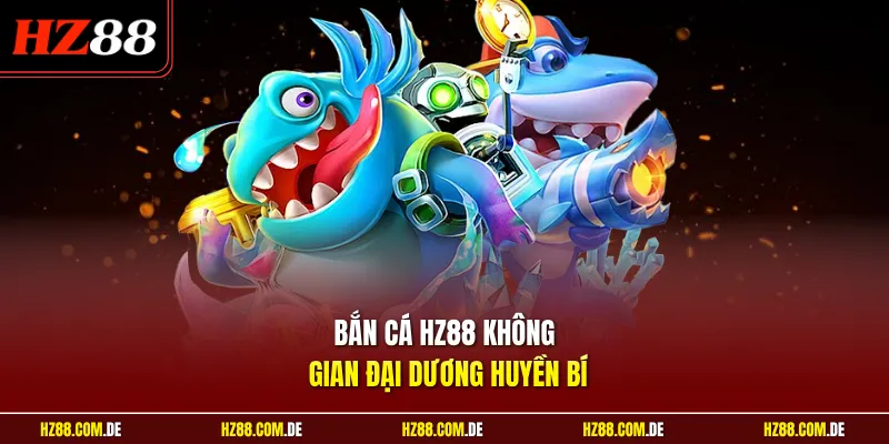Bắn cá HZ88 không gian đại dương huyền bí 