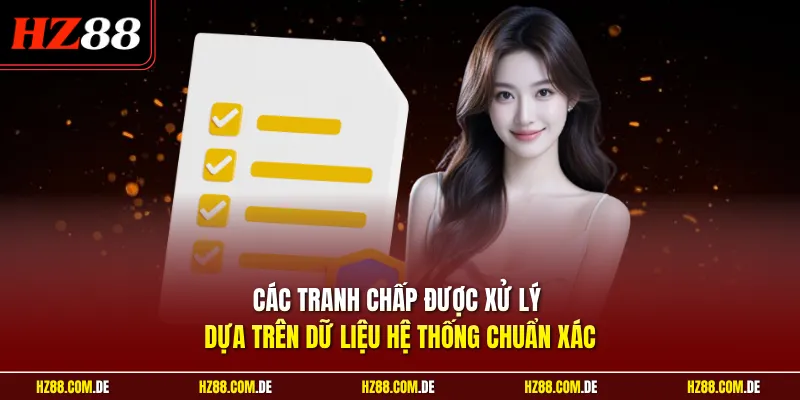 Các tranh chấp được xử lý dựa trên dữ liệu hệ thống chuẩn xá