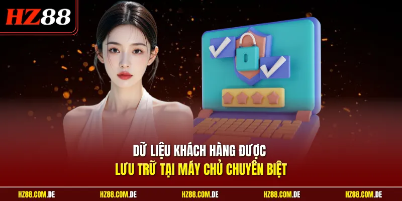 Dữ liệu khách hàng được lưu trữ tại máy chủ chuyên biệt