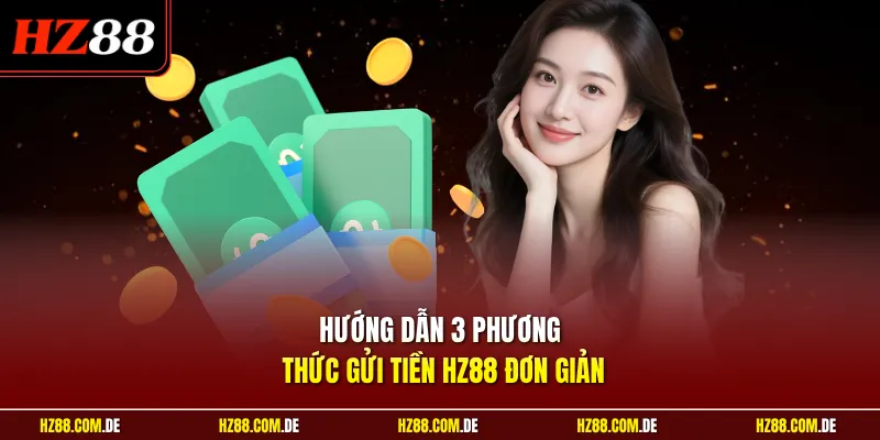 Hướng dẫn 3 phương thức gửi tiền HZ88 đơn giản