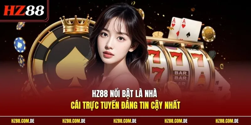 HZ88 nổi bật là nhà cái trực tuyến đáng tin cậy nhất