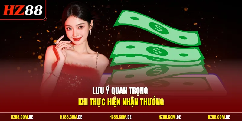 Lưu ý quan trọng khi thực hiện nhận thưởng