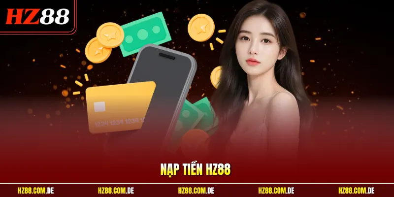 Nạp Tiền HZ88 | Giao Dịch Nhanh, Vào Game Cá Cược Cực Dễ