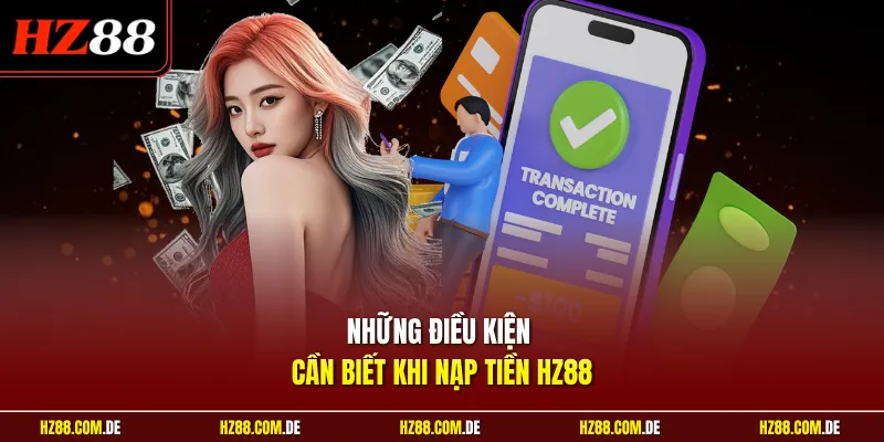 Những điều kiện cần biết khi nạp tiền HZ88
