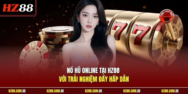 Nổ hũ online tại HZ88 với trải nghiệm đầy hấp dẫn
