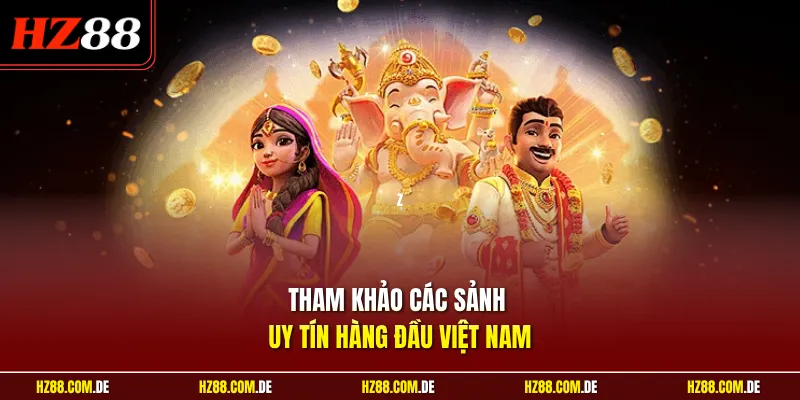 Tham khảo các sảnh uy tín hàng đầu Việt Nam