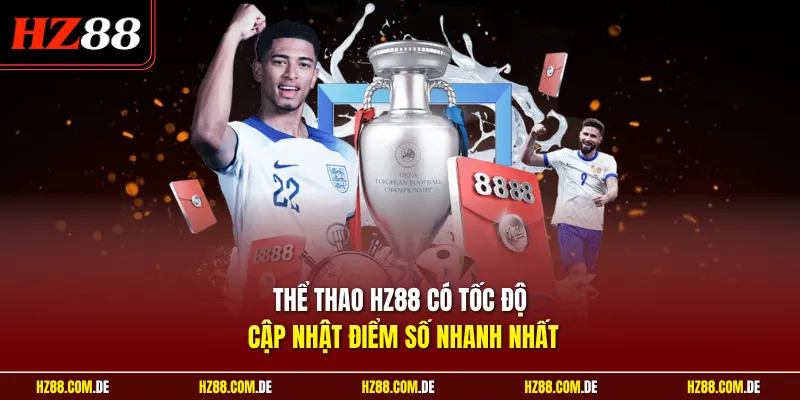Thể thao HZ88 có tốc độ cập nhật điểm số nhanh nhất